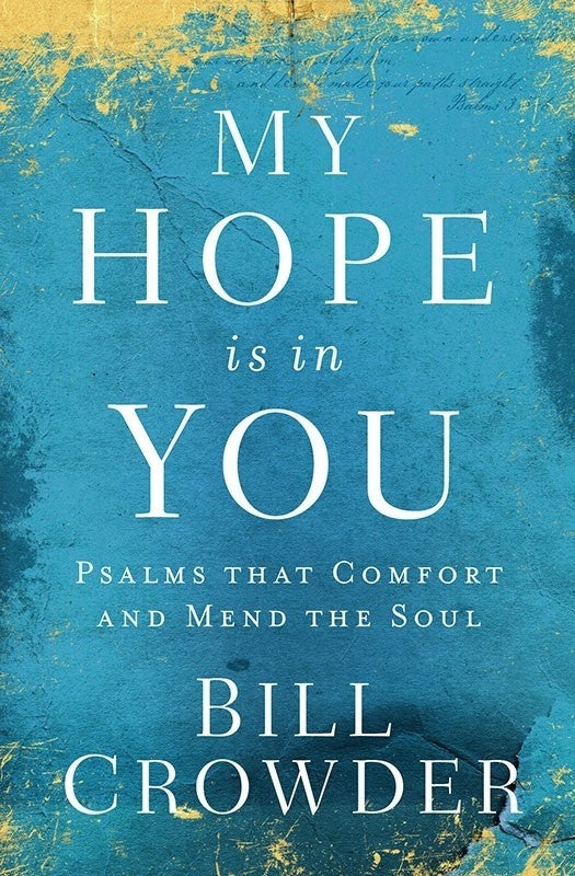 My Hope Is in You - Psalms that Comfort and Mend the Soul by Bill Crowder