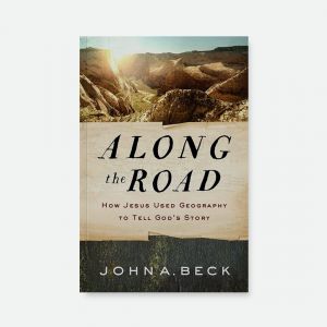 Along the Road (paperback) How Jesus Used Geography to Tell God's Story by John Beck