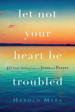 Let Not Your Heart Be Troubled - 40 Daily Meditations on Jesus and Prayer